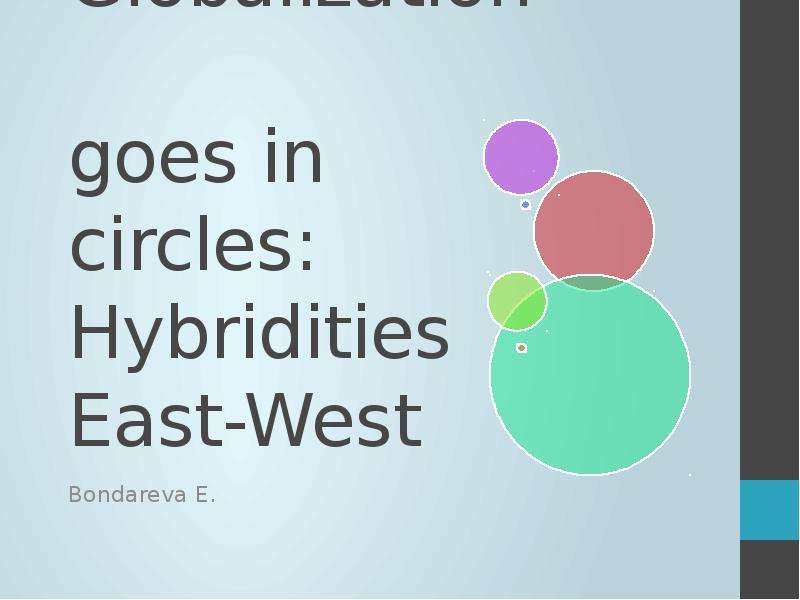 Презентация Globalization goes in circles: Hybridities East-West Bondareva E.