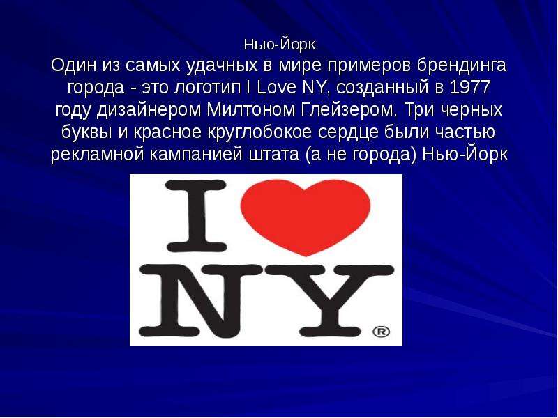 Презентация Нью-Йорк Один из самых удачных в мире примеров брендинга города - это логотип I Love NY, созданный в 1977 году дизайнером Милтоном Глейзер