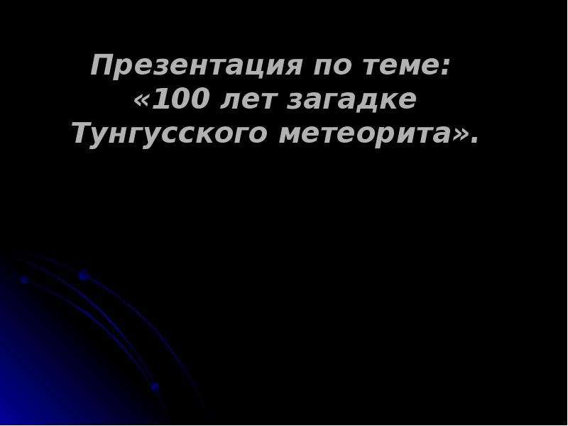 Презентация 100 лет загадке Тунгусского метеорита - презентация по Астрономии скачать