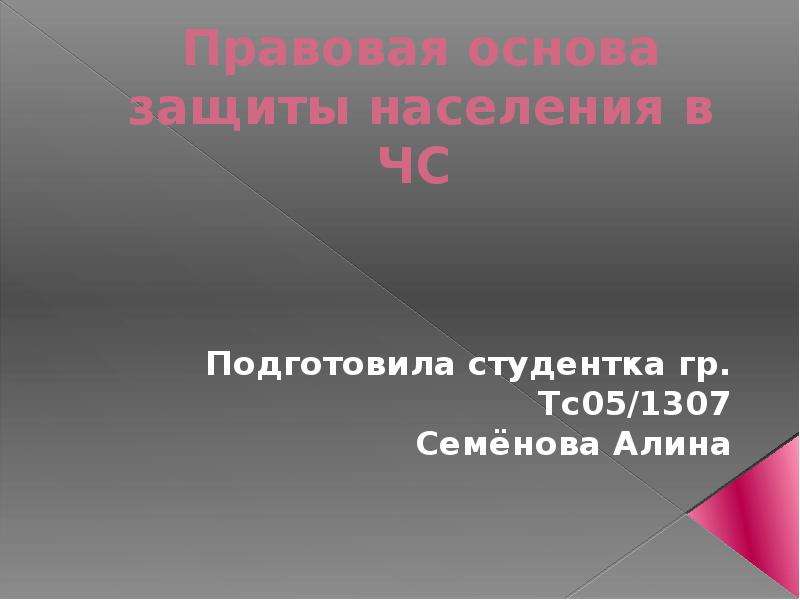 Презентация Правовая основа защиты населения в ЧС Подготовила студентка гр. Тс05/1307 Семёнова Алина