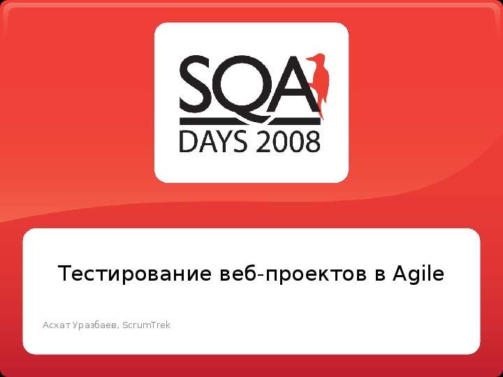 Презентация Тестирование веб-проектов в Agile Асхат Уразбаев, ScrumTrek