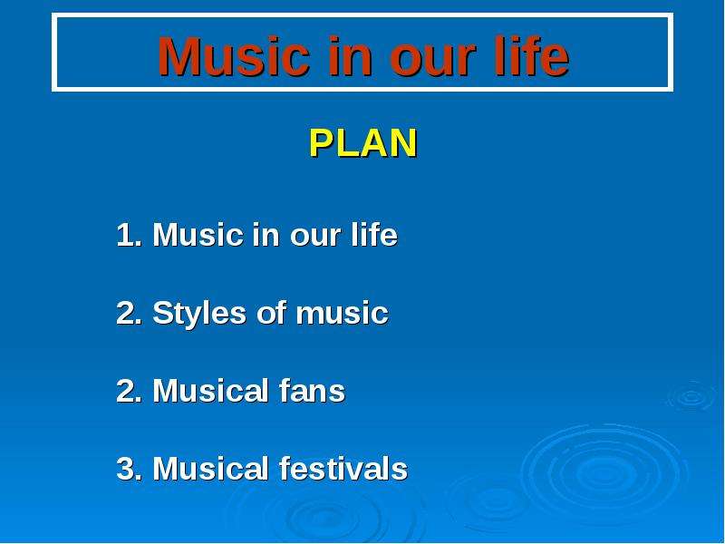 Презентация Music in our life PLAN 1. Music in our life 2. Styles of music 2. Musical fans 3. Musical festivals