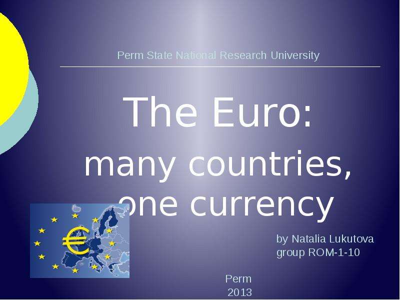 Презентация Perm State National Research University The Euro: many countries, one currency