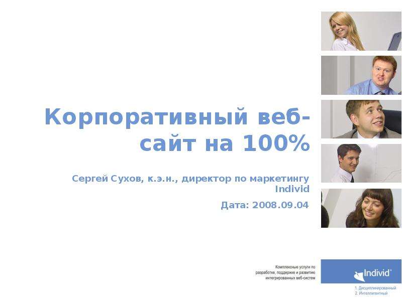 Презентация Корпоративный веб- сайт на 100 Сергей Сухов, к. э. н. , директор по маркетингу Individ Дата: 2008. 09. 04. - презентация