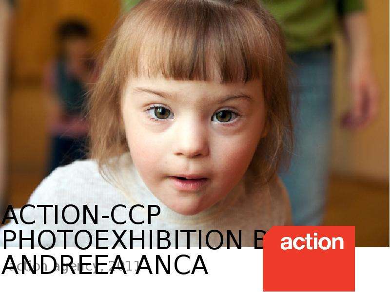 Презентация Action agency, 2011 ACTION-CCP PHOTOEXHIBITION BY ANDREEA ANCA. - презентация
