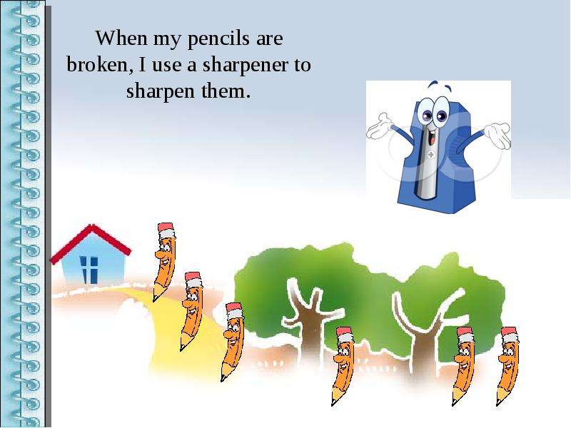 When my pencils are broken, I