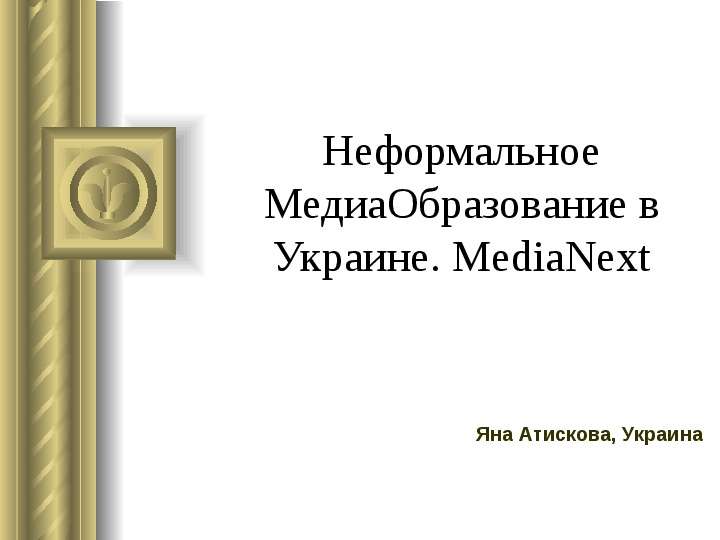 Презентация Неформальное МедиаОбразование в Украине. MediaNext Яна Атискова, Украина