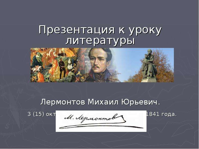 Презентация К уроку литературы Лермонтов Михаил Юрьевич. 3 (15) октября 1814 года – 15 (27) июля 1841 года.