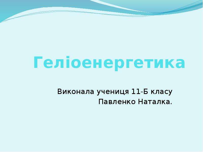 Презентация Геліоенергетика Виконала учениця 11-Б класу Павленко Наталка.