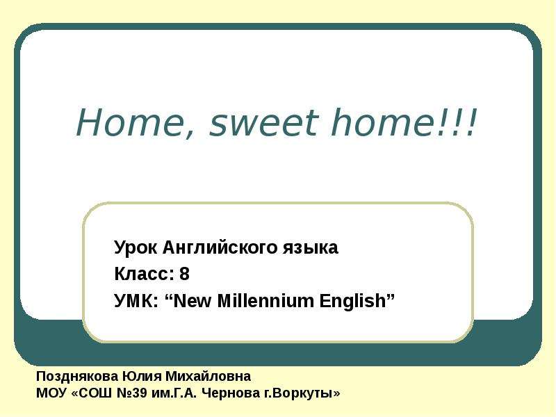 Презентация Home, sweet home!!! Урок Английского языка Класс: 8 УМК: New Millennium English