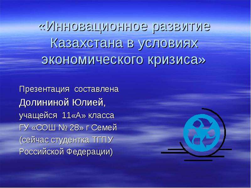 Презентация «Инновационное развитие Казахстана в условиях экономического кризиса» Презентация составлена Долининой Юлией, учащейся 11«А»