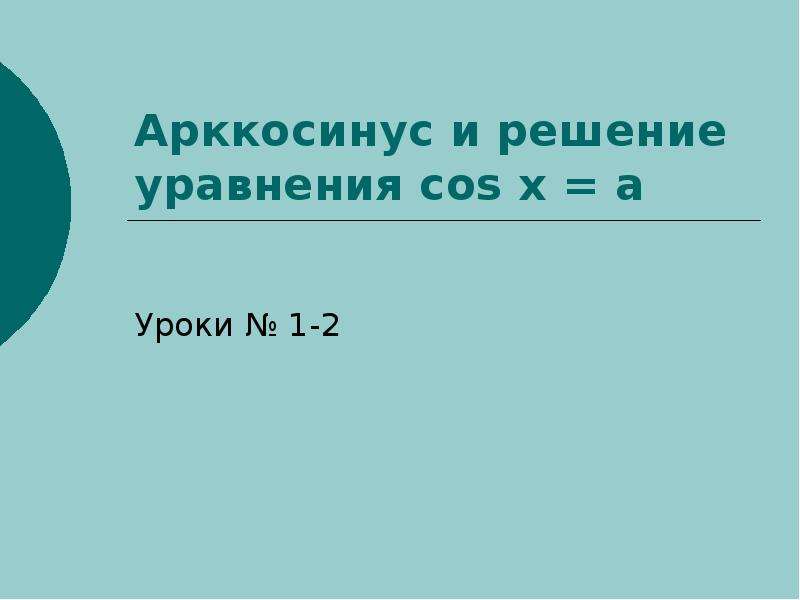Презентация Арккосинус и решение уравнения cos x  a Уроки  1-2