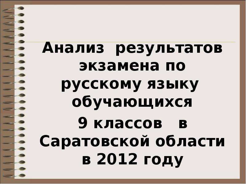 Презентация Анализ результатов экзамена по русскому языку обучающихся 9 классов в Саратовской области в 2012 году