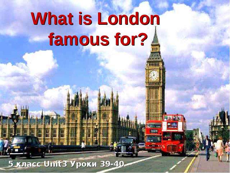 Презентация What is London famous for? 5 класс Unit3 Уроки 39-40