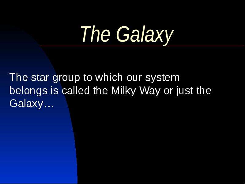 Презентация The Galaxy The star group to which our system belongs is called the Milky Way or just the Galaxy…