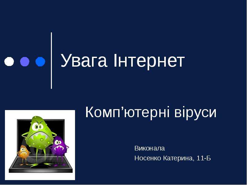 Презентация Увага Інтернет Компютерні віруси Виконала Носенко Катерина, 11-Б