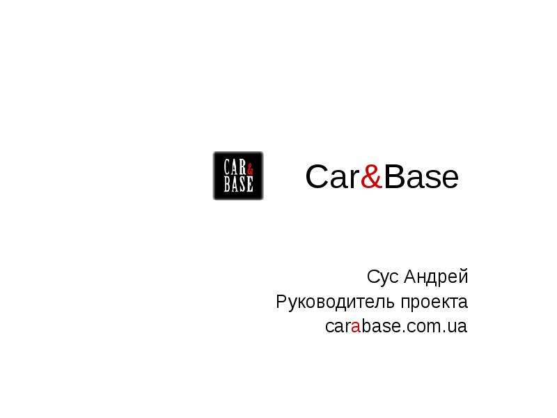Презентация Car&Base Сус Андрей Руководитель проекта carabase. com. ua