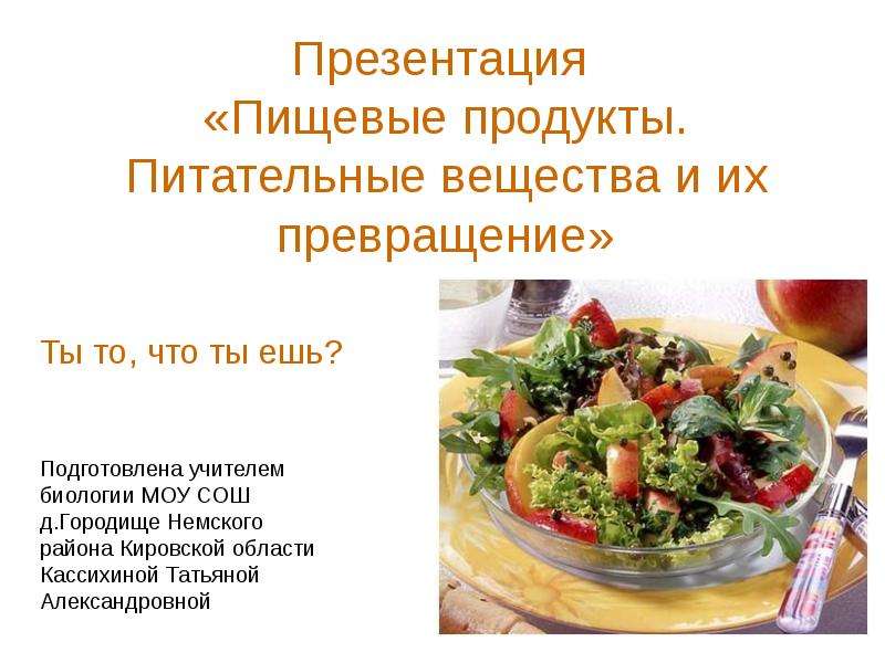 Презентация «Пищевые продукты. Питательные вещества и их превращение» Ты то, что ты ешь?