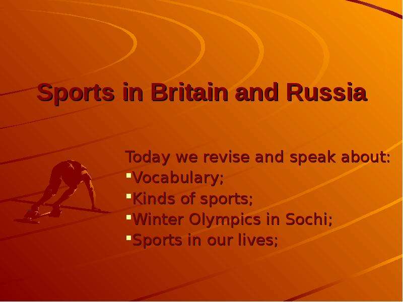 Презентация Sports in Britain and Russia Today we revise and speak about: Vocabulary; Kinds of sports; Winter Olympics in Sochi; Sports in our lives;