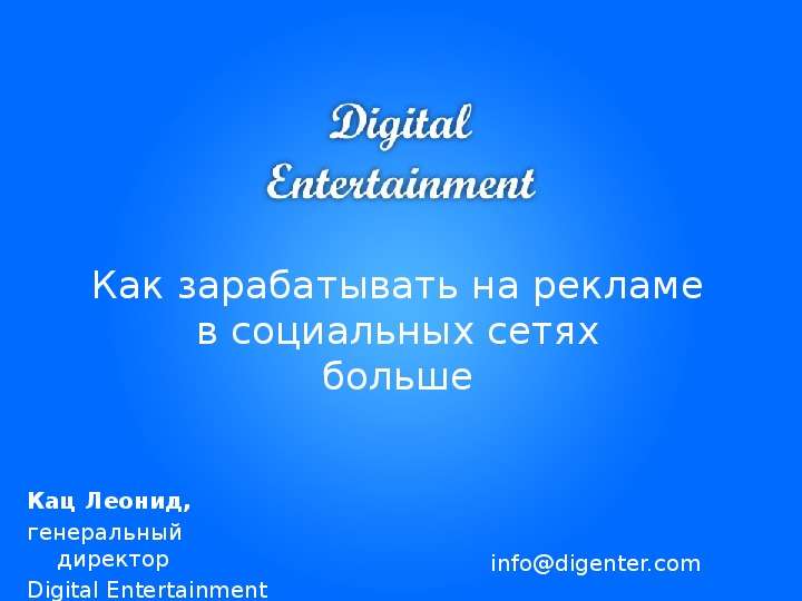 Презентация Как зарабатывать на рекламе в социальных сетях больше Кац Леонид, генеральный директор Digital Entertainment