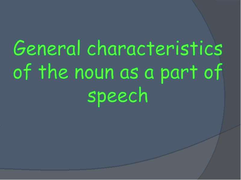 Презентация К уроку английского языка "General characteristics of the noun as a part of speech" - скачать