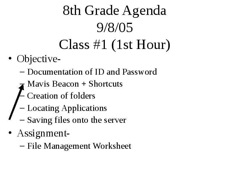 Презентация 8th Grade Agenda 9/8/05 Class 1 (1st Hour) Objective- Documentation of ID and Password Mavis Beacon  Shortcuts Creation of folders Locating Applications Saving files onto the server Assignment- File Management Worksheet