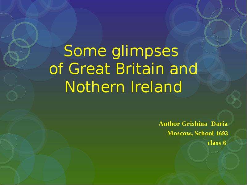 Презентация Some glimpses of Great Britain and Nothern Ireland Author Grishina Daria Moscow, School 1693 class 6