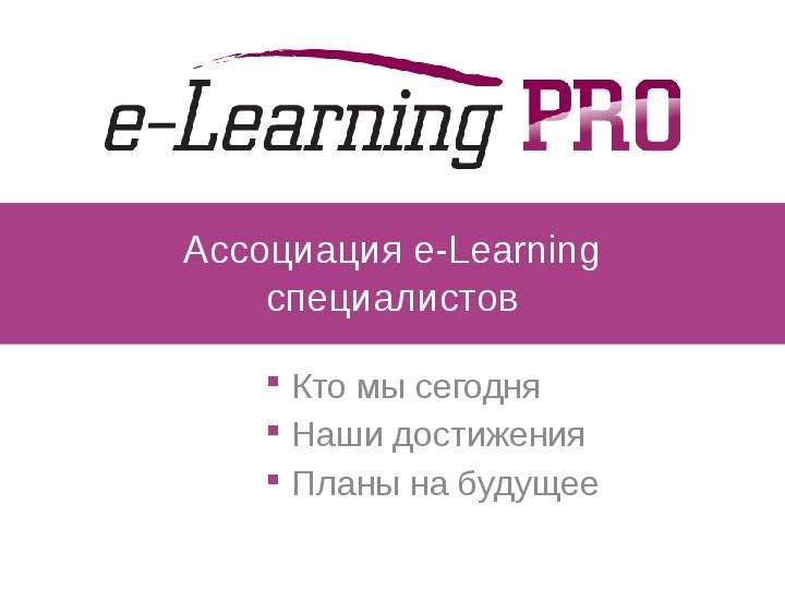 Презентация Ассоциация e-Learning специалистов Кто мы сегодня Наши достижения Планы на будущее. - презентация