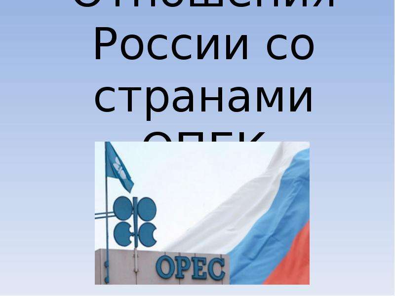 Презентация Отношения России со странами ОПЕК