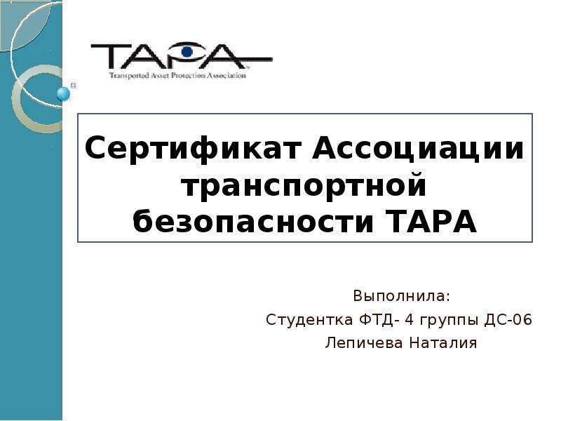 Презентация Сертификат Ассоциации транспортной безопасности TAPA Выполнила: Студентка ФТД- 4 группы ДС-06 Лепичева Наталия