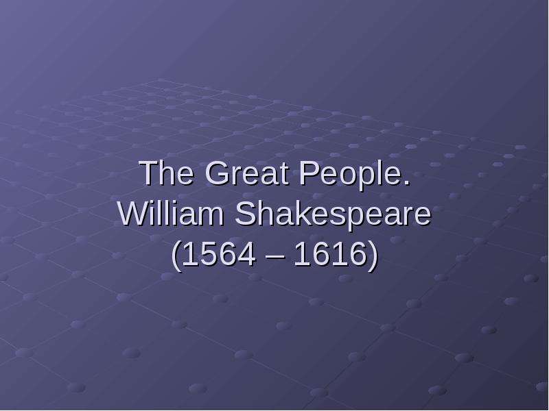 Презентация The Great People. William Shakespeare (1564 – 1616)