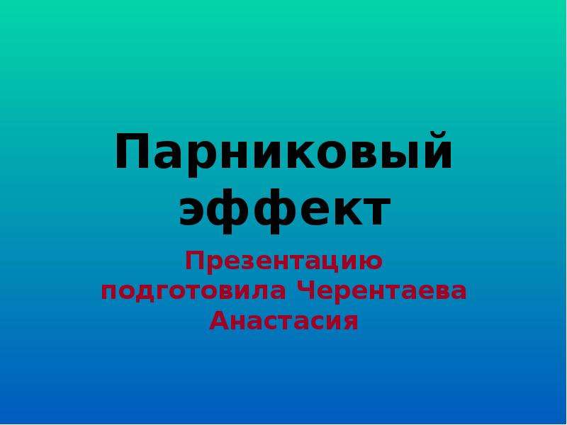 Презентация Парниковый эффект Презентацию подготовила Черентаева Анастасия