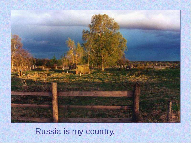 Russia is my country. Russia
