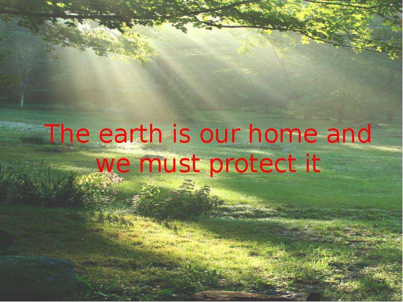 The earth is our home and we