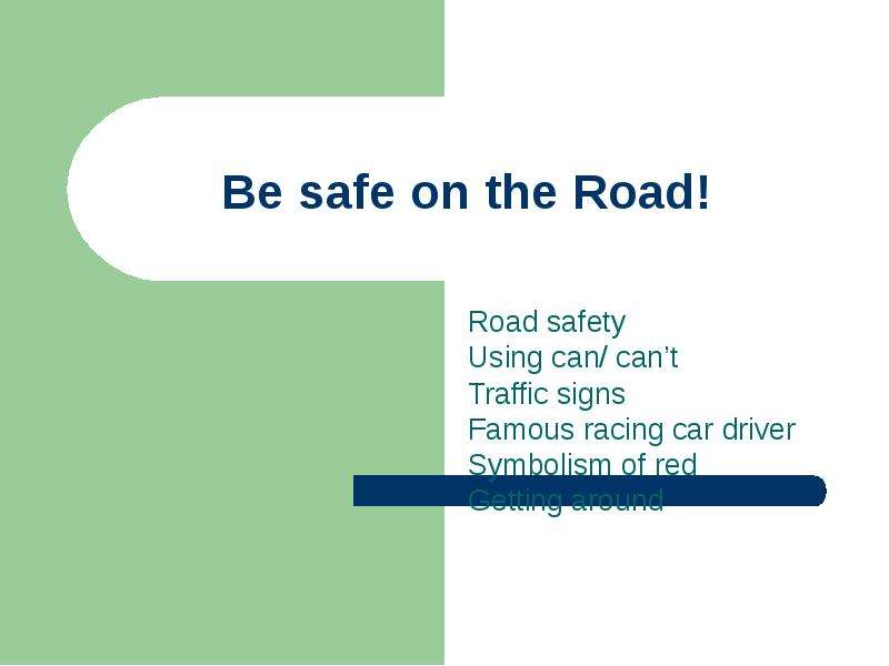 Презентация Be safe on the Road! Road safety Using can/ cant Traffic signs Famous racing car driver Symbolism of red Getting around