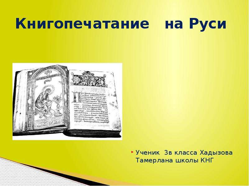 Презентация Книгопечатание на Руси Ученик 3в класса Хадызова Тамерлана школы КНГ
