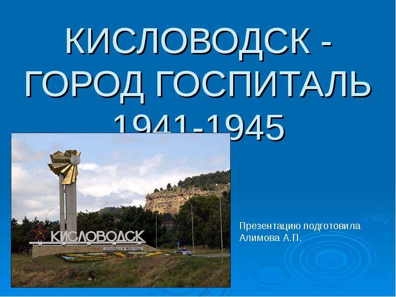 Презентация КИСЛОВОДСК - ГОРОД ГОСПИТАЛЬ 1941-1945