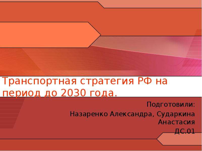 Презентация Транспортная стратегия РФ на период до 2030 года. Подготовили: Назаренко Александра, Сударкина Анастасия ДС. 01
