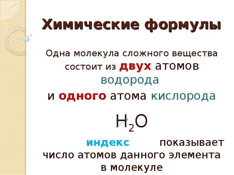 Презентация Химические формулы Одна молекула сложного вещества состоит из двух атомов водорода и одного атома кислорода Н2О индекс