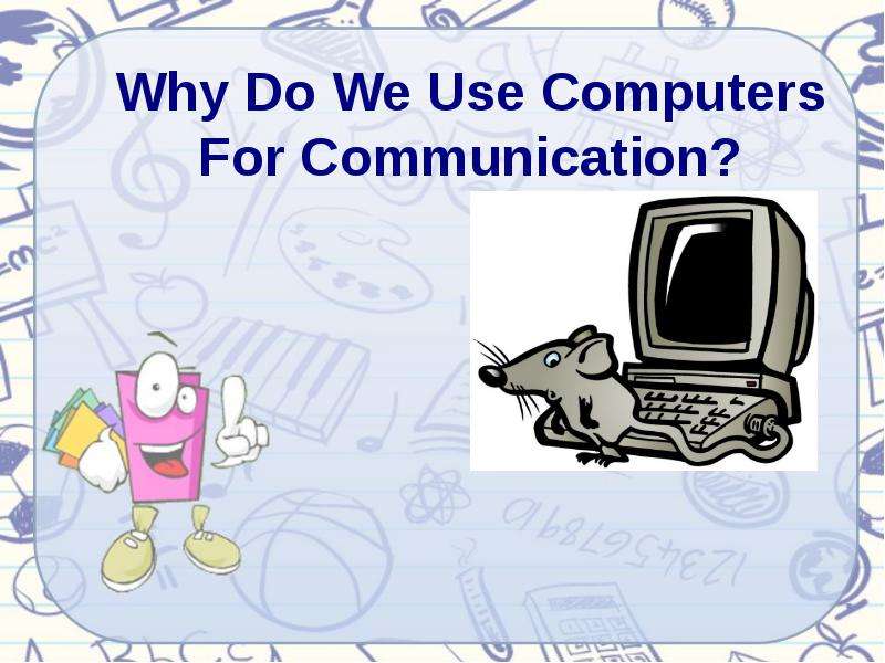 Презентация К уроку английского языка "WHY DO WE USE COMPUTERS FOR COMMUNICATION" - скачать бесплатно