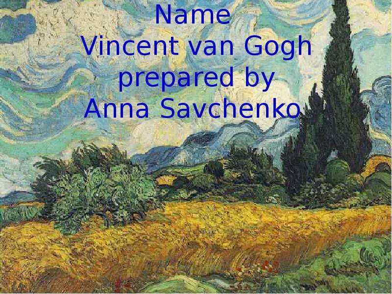Презентация Name Vincent van Gogh prepared by Anna Savchenko