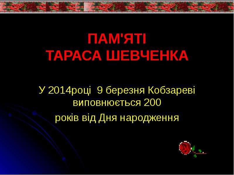 Презентация ПАМ&apos;ЯТІ ТАРАСА ШЕВЧЕНКА У 2014році 9 березня Кобзареві виповнюється 200 років від Дня народження