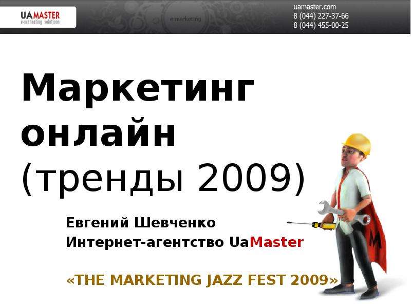 Презентация Маркетинг онлайн (тренды 2009) Евгений Шевченко Интернет-агентство UaMaster «THE MARKETING JAZZ FEST 2009»