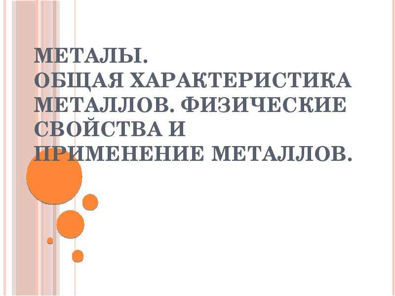 Презентация Металы. Общая характеристика металлов. Физические свойства и применение металлов.