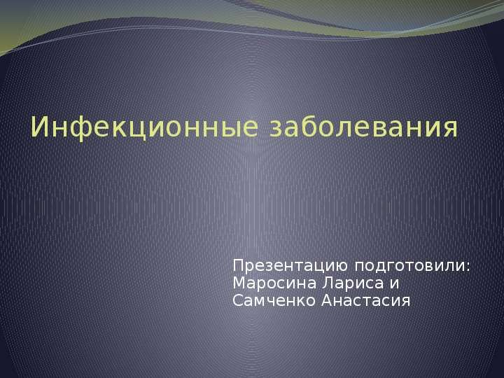 Презентация Инфекционные заболевания Презентацию подготовили: Маросина Лариса и Самченко Анастасия