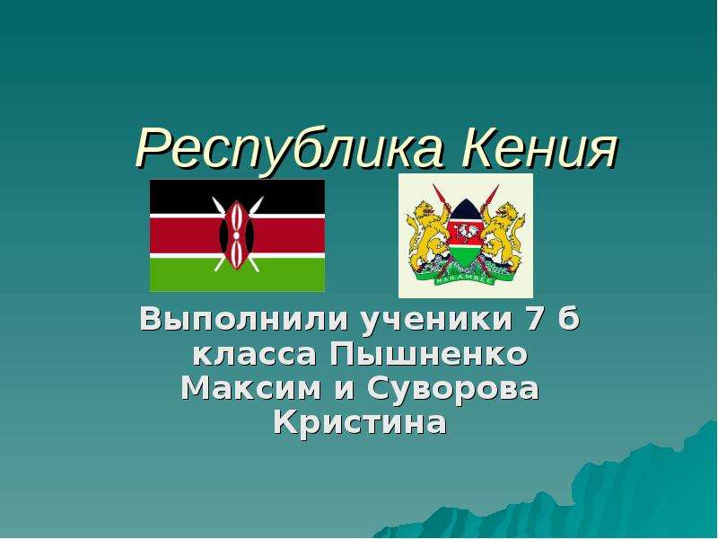 Презентация Республика Кения Выполнили ученики 7 б класса Пышненко Максим и Суворова Кристина