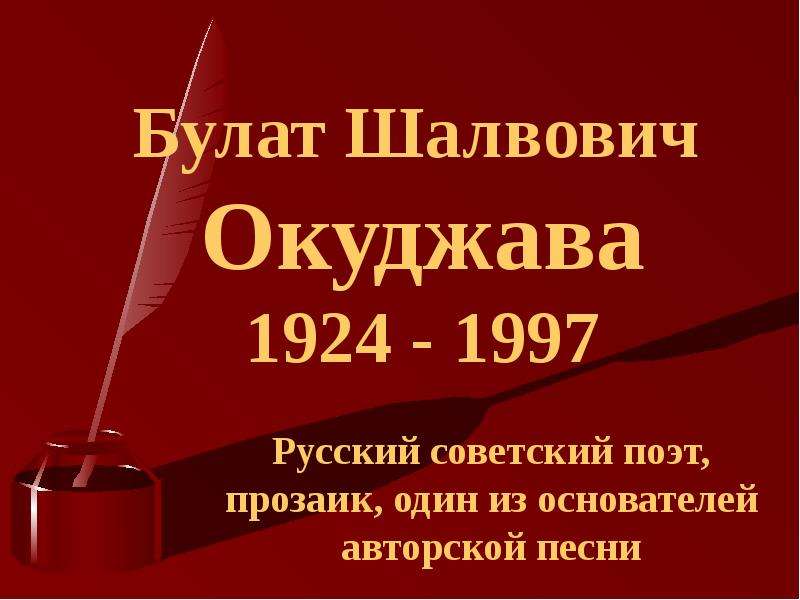 Презентация Булат Шалвович Окуджава 1924 - 1997 Русский советский поэт, прозаик, один из основателей авторской песни