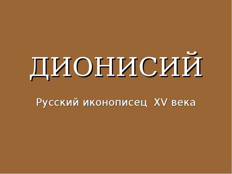 Презентация ДИОНИСИЙ Русский иконописец XV века