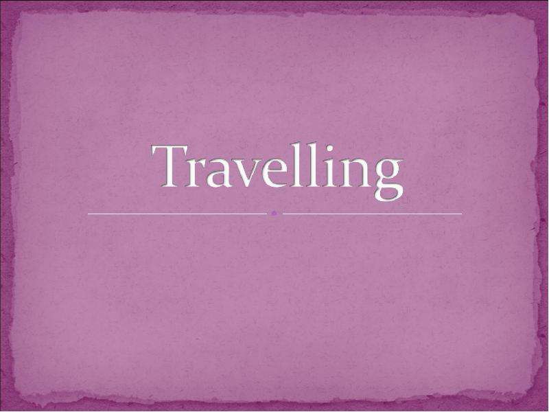 Презентация Travelling - презентация по английскому языку