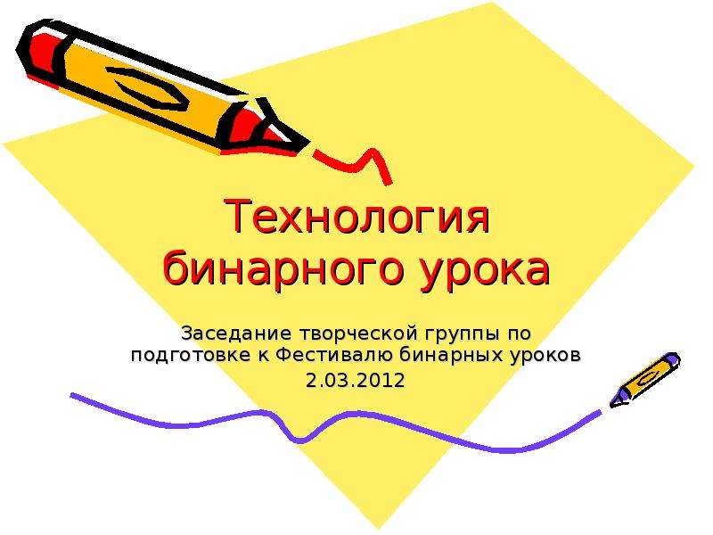 Презентация Технология бинарного урока Заседание творческой группы по подготовке к Фестивалю бинарных уроков 2. 03. 2012